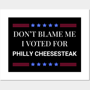 Don't Blame Me I Voted For Philly Cheesesteak Posters and Art